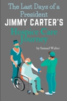 The Last Days of a President: Jimmy Carter's Hospice Care Journey B0BW2VKKW5 Book Cover