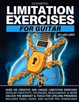 Limitation Exercises for Guitar: Over 100 Exercises for Creativity, Technique, Musicianship, and More [Includes Audio & Video Downloads] 1918446016 Book Cover