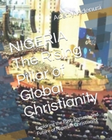 NIGERIA The Rising Pillar of Global Christianit: Exploring the Past, Present, and Future of Nigerian Christianity B0DVZF86C9 Book Cover