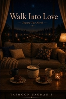 Walk into Love: Toward True North (Yearnings of the Soul) B0H8M7LV7Z Book Cover