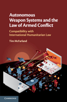 Autonomous Weapon Systems and the Law of Armed Conflict: Compatibility with International Humanitarian Law 1108731228 Book Cover