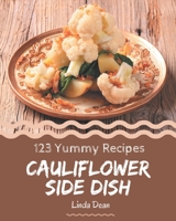 123 Yummy Cauliflower Side Dish Recipes: The Best Yummy Cauliflower Side Dish Cookbook on Earth B08GRKGY6Q Book Cover