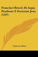 Francisci Bencii Ab Aqua Pendente E Societate Jesu (1597) 1166616711 Book Cover