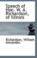 Speech of Hon. W. A. Richardson, of Illinois 1110959443 Book Cover