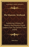 The Masonic Textbook: Containing A History Of Masonry And Masonic Grand Lodges, From The Earliest Times 1167233980 Book Cover