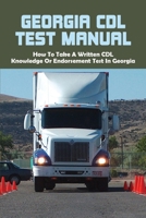 Georgia CDL Test Manual: How To Take A Written CDL Knowledge Or Endorsement Test In Georgia: What Questions Are On The Georgia Permit Test? B08ZD6TBMY Book Cover