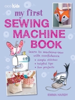 My First Sewing Machine Book: 35 fun and easy projects for children aged 7 years + 1782491015 Book Cover