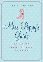 Miss Poppy's Guide to Raising Perfectly Happy Children 0060828269 Book Cover