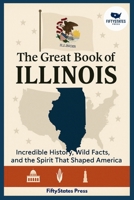 THE GREAT BOOK OF ILLINOIS: Incredible History, Wild Facts, and the Spirit That Shaped America B0GGJ4VYR4 Book Cover