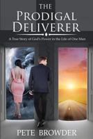 The Prodigal Deliverer: A True Story of the Power of God in the Life of One Man 0997505702 Book Cover