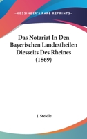 Das Notariat In Den Bayerischen Landestheilen Diesseits Des Rheines (1869) 1160371016 Book Cover