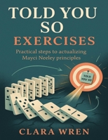 Told You So Exercises: Practical Steps to Actualizing Mayci Neeley Principles B0FWR4D8QG Book Cover