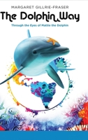 The Dolphin Way: Through the Eyes of Mattie the Dolphin B0CPV3PHMZ Book Cover