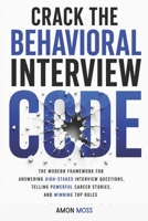 Crack the Behavioral Interview Code: The Modern Framework for Answering High-Stakes Interview Questions, Telling Powerful Career Stories, and Winning Top Roles B0H26NT3Y5 Book Cover