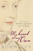 My Heart Is My Own: The Life of Mary Queen of Scots 1328638995 Book Cover