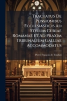 Tractatus De Pensionibus Ecclesiasticis Ad Stylum Curiae Romanae Et Ad Praxim Tribunalium Galliae Accommodatus 1289686394 Book Cover