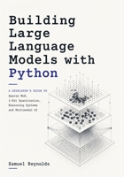 Building Large Language Models with Python: A Developer’s Guide to Sparse MoE, 1-Bit Quantization, Reasoning Systems and Multimodal AI B0GYXZF8X5 Book Cover