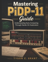 Mastering PiDP-11 Guide: Understanding Early Computing Through Hands-On Exploration B0H1BM3XNY Book Cover