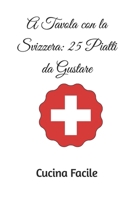A Tavola con la Svizzera: 25 Piatti da Gustare (Italian Edition) B0CTKBX4KT Book Cover
