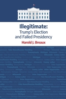 Illegitimate: : Trump's Election and Failed Presidency 0578748673 Book Cover