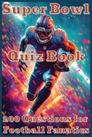 Super Bowl Quiz Book: 200 Questions for Football Fanatics B0DWTD94WM Book Cover