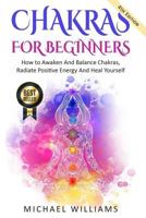 Chakras for Beginners: How to Awaken and Balance Chakras, Radiate Positive Energy and Heal Yourself 1548444847 Book Cover