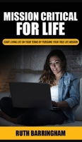 Mission Critical For Life: Start Living Your Life on Your Terms by Pursuing Your True Life Mission 0987115146 Book Cover