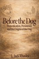 Before the Dog: Domestication, Persistence, and the Origins of the Dog B0GNRC8L6B Book Cover