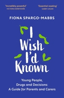 I Wish I'd Known: Young People, Drugs and Decisions: A Guide for Parents and Carers 1399805568 Book Cover