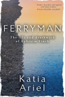 Ferryman: The life and deathwork of Ephraim Finch 1925893863 Book Cover