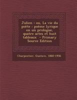 Julien: ou, La vie du poète : poème lyrique en un prologue, quatre actes et huit tableaux - Primary Source Edition 1295562227 Book Cover
