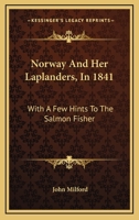 Norway, and Her Laplanders, in 1841: With a Few Hints to the Salmon Fisher 1378410610 Book Cover