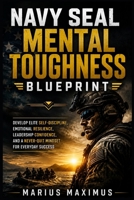 Navy SEAL Mental Toughness Blueprint: Develop Elite Self-Discipline, Emotional Resilience, Leadership Confidence, and a Never-Quit Mindset for Everyday Success B0H6WQQY4P Book Cover