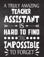 A Truly Amazing Teacher assistant  is Hard to Find and Impossible To Forget: Teacher Notebook , Journal or Planner for Teacher Gift,Thank You Gift to ... Gratitude During Teacher Appreciation Week 1695134486 Book Cover