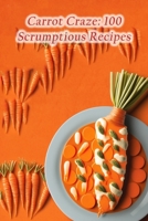 Carrot Craze: 100 Scrumptious Recipes B0CD11NK74 Book Cover