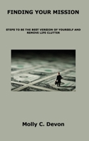 Finding Your Mission: Steps to Be the Best Version of Yourself and Remove Life Clutter 1806153335 Book Cover