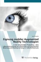 Eignung mobiler Augmented Reality Technologien: in der industriellen Produktion - Eine Laboruntersuchung zur physischen und psychischen Belastung ... im Vollschichteinsatz 3639437098 Book Cover