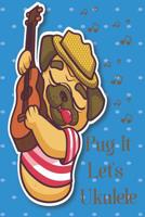 Pug It Let's Ukulele Sheet Music Book With Ukulele Cord Chart, Ukulele Tabs For Pug & Ukulele Enthusiast 1072284847 Book Cover