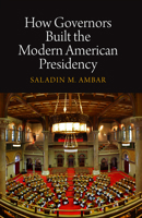 How Governors Built the Modern American Presidency (Haney Foundation Series) 081224396X Book Cover