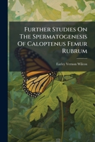 Further Studies On The Spermatogenesis Of Caloptenus Femur Rubrum 1246328801 Book Cover
