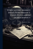 Forecasting Market Index Performance Using Population Demographics 1288326963 Book Cover