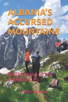 ALBANIA’S ACCURSED MOUNTAINS: HIDDEN TRAILS OF THE ALBANIAN ALPS B0FTS481K9 Book Cover