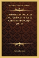 Commentaire De La Loi Du 27 Juillet 1871 Sur La Contrainte Par Corps (1871) 1120427924 Book Cover