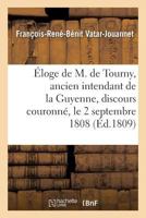 Éloge de M. de Tourny, Ancien Intendant de la Guyenne, Discours Couronné, Le 2 Septembre 1808: Séance Publique de la Société Des Sciences Et Arts de B 2019172747 Book Cover