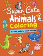Coloring Books for Kids & Toddlers: Super Cute Animals Coloring: Children Activity Books for Kids Ages 2-4, 4-8, Boys, Girls, Fun Early Learning, Relaxation for Toddler Coloring Book 1092794182 Book Cover