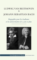 Ludwig van Beethoven et Johann Sebastian Bach - Biographie pour les étudiants et les universitaires de 13 ans et plus: (Les plus grands compositeurs ... de l'Histoire) 949326128X Book Cover