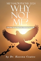Metamorphosis 2024: Why Not Me?: A Self-Help Therapy Book from a Christian Perspective B0CKW846FY Book Cover