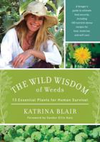 The Wild Wisdom of Weeds: 13 Essential Plants for Human Survival 1603585168 Book Cover