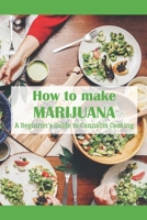 How to make Marijuana: A Beginner's Guide to Cannabis Cooking: Marijuana Recipes with Cannabis B09DMR37CY Book Cover
