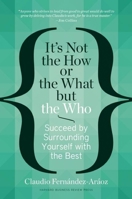 It's Not the How or the What but the Who: Succeed by Surrounding Yourself with the Best 1625271522 Book Cover